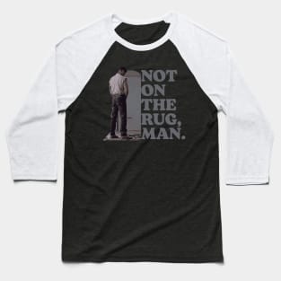 Not On the Rug, Man Funny Woo Pee Lebowski Baseball T-Shirt